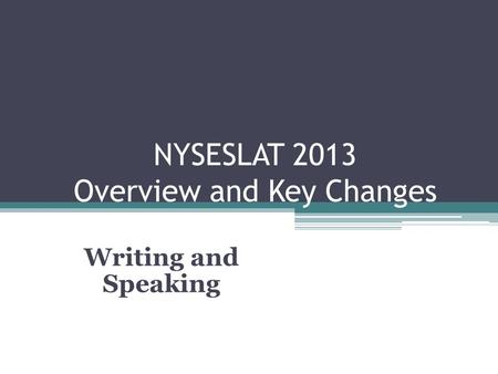 NYSESLAT 2013 Overview and Key Changes Writing and Speaking.