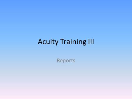 Acuity Training III Reports
