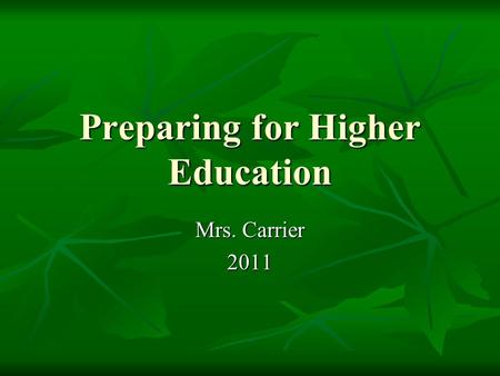 Preparing for Higher Education Mrs. Carrier 2011.