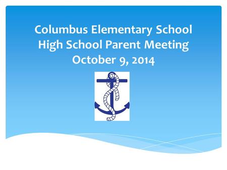 Columbus Elementary School High School Parent Meeting October 9, 2014.