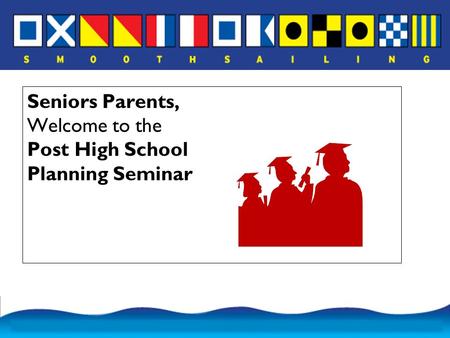 Seniors Parents, Welcome to the Post High School Planning Seminar.