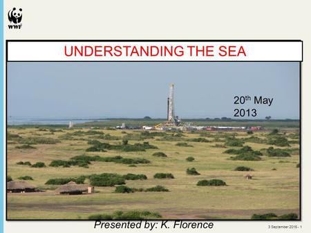 3 September 2015 - 1 UNDERSTANDING THE SEA 20 th May 2013 Presented by: K. Florence.