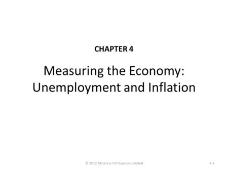 Measuring the Economy: Unemployment and Inflation CHAPTER 4 4-1© 2012 McGraw-Hill Ryerson Limited.