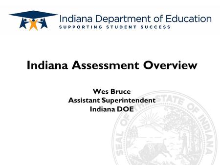Subtitle Indiana Assessment Overview Wes Bruce Assistant Superintendent Indiana DOE.