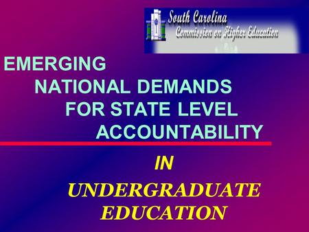 EMERGING NATIONAL DEMANDS FOR STATE LEVEL ACCOUNTABILITY IN UNDERGRADUATE EDUCATION IN UNDERGRADUATE EDUCATION.
