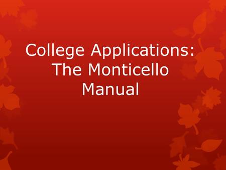 College Applications: The Monticello Manual. Register for the SATs/ACTs  SAT: www.collegeboard.orgwww.collegeboard.org  Oct. 11 th test deadline is.