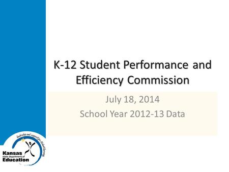K-12 Student Performance and Efficiency Commission July 18, 2014 School Year 2012-13 Data.