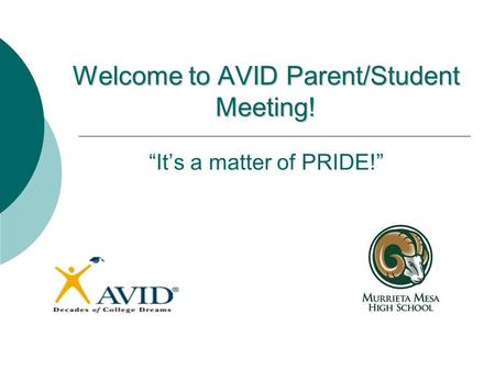 Welcome to AVID Parent/Student Meeting! Welcome to AVID Parent/Student Meeting! “It’s a matter of PRIDE!”