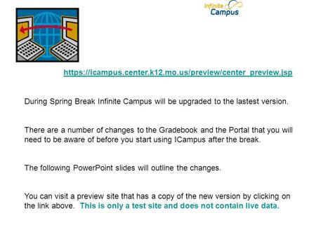 Https://icampus.center.k12.mo.us/preview/center_preview.jsp During Spring Break Infinite Campus will be upgraded to the lastest version. There are a number.
