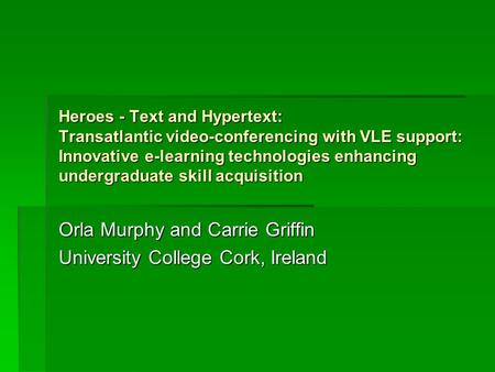 Heroes - Text and Hypertext: Transatlantic video-conferencing with VLE support: Innovative e-learning technologies enhancing undergraduate skill acquisition.