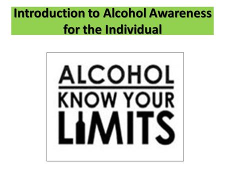 Introduction to Alcohol Awareness for the Individual.