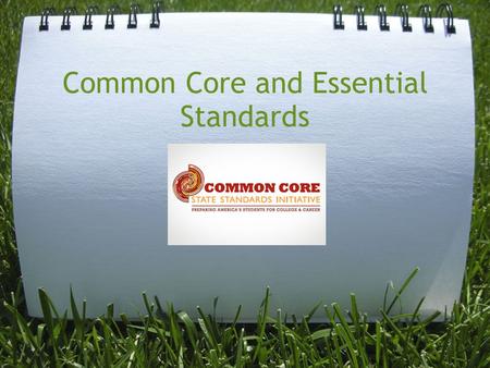 Common Core and Essential Standards. Common Core – ELA and Math Essential Standards – everything else NC SCOS – said to be “a mile wide, but an inch.