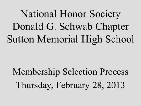 National Honor Society Donald G. Schwab Chapter Sutton Memorial High School Membership Selection Process Thursday, February 28, 2013.