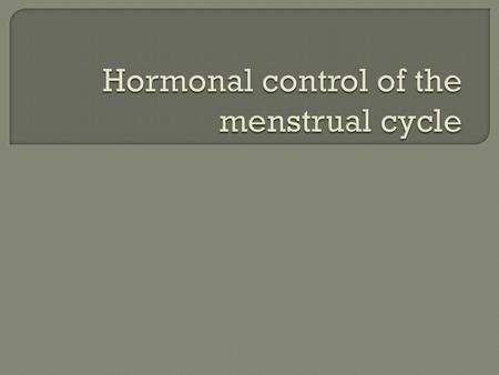 Hormonal control of the menstrual cycle