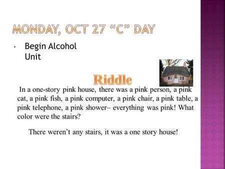 Begin Alcohol Unit In a one-story pink house, there was a pink person, a pink cat, a pink fish, a pink computer, a pink chair, a pink table, a pink telephone,
