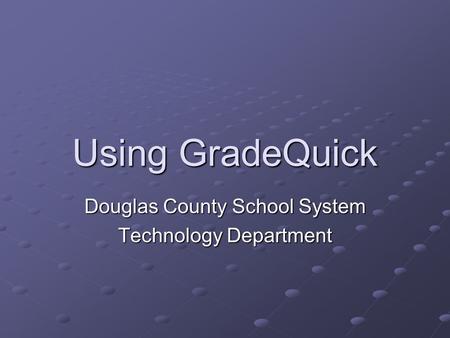 Using GradeQuick Douglas County School System Technology Department.