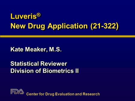 Luveris ® New Drug Application (21-322 ) Kate Meaker, M.S. Statistical Reviewer Division of Biometrics II Kate Meaker, M.S. Statistical Reviewer Division.