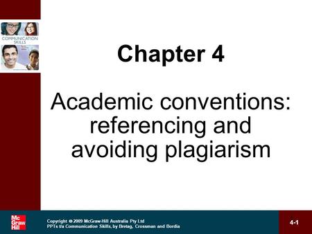 Copyright  2009 McGraw-Hill Australia Pty Ltd PPTs t/a Communication Skills, by Bretag, Crossman and Bordia 4-1 1 Chapter 4 Academic conventions: referencing.