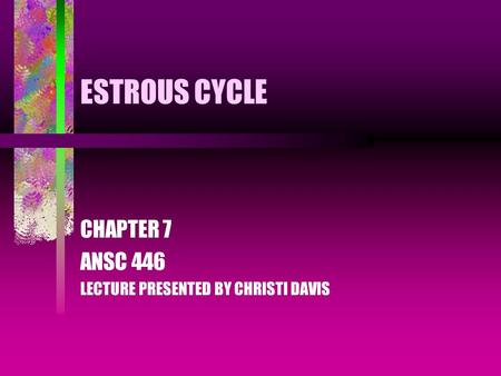 CHAPTER 7 ANSC 446 LECTURE PRESENTED BY CHRISTI DAVIS
