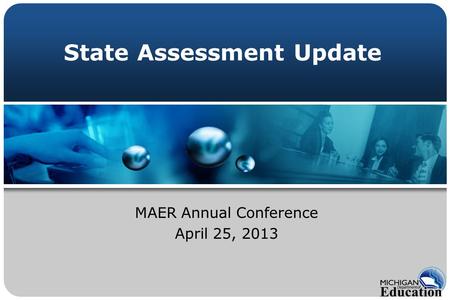 State Assessment Update MAER Annual Conference April 25, 2013.