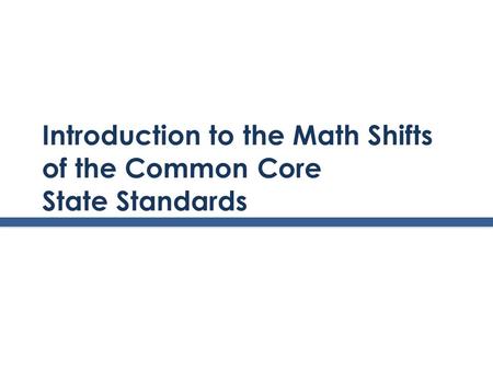 Introduction to the Math Shifts of the Common Core State Standards.