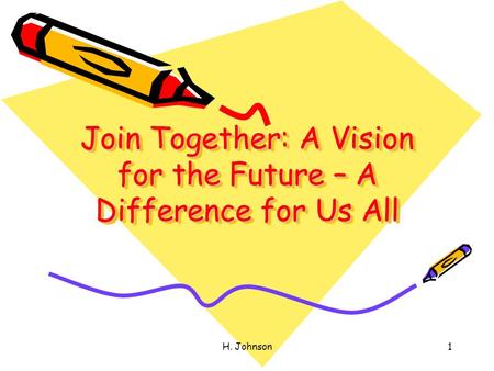 H. Johnson1 Join Together: A Vision for the Future – A Difference for Us All.