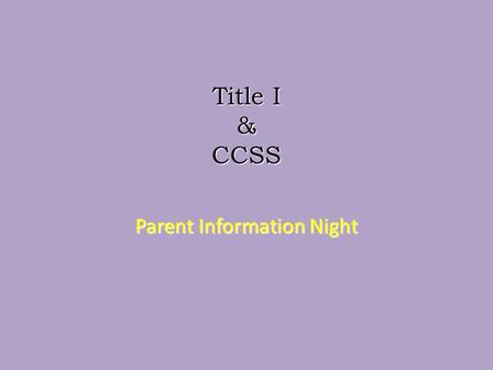 Title I & CCSS Title I & CCSS Parent Information Night.