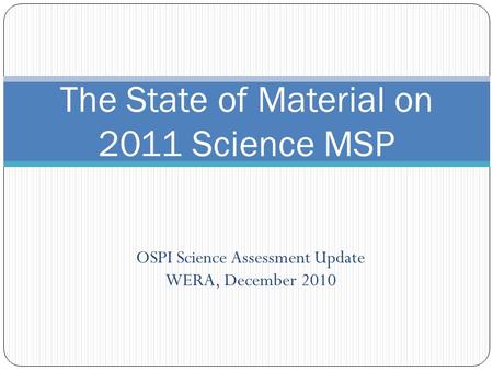 OSPI Science Assessment Update WERA, December 2010 The State of Material on 2011 Science MSP.