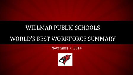 November 7, 2014 WILLMAR PUBLIC SCHOOLS WORLD’S BEST WORKFORCE SUMMARY.