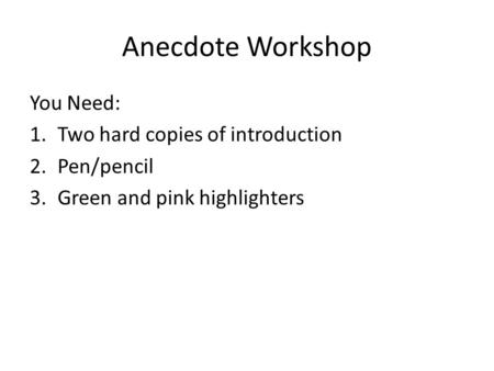Anecdote Workshop You Need: Two hard copies of introduction Pen/pencil