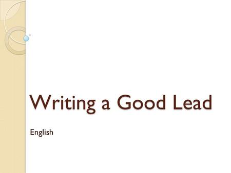 Writing a Good Lead English. What is a Lead (Lede)? A lead or lede (as it is sometimes referred to in journalism) is an attention grabbing opening to.