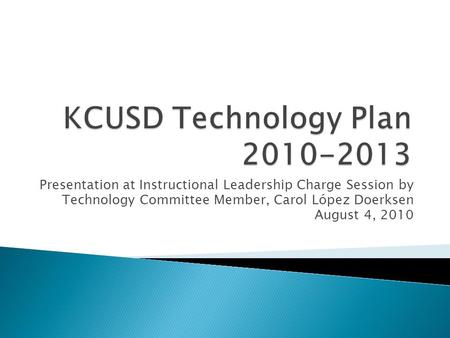 Presentation at Instructional Leadership Charge Session by Technology Committee Member, Carol López Doerksen August 4, 2010.