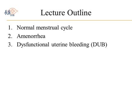 Lecture Outline 1.Normal menstrual cycle 2.Amenorrhea 3.Dysfunctional uterine bleeding (DUB)