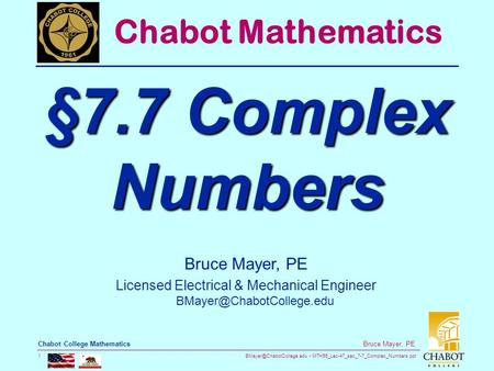 MTH55_Lec-47_sec_7-7_Complex_Numbers.ppt 1 Bruce Mayer, PE Chabot College Mathematics Bruce Mayer, PE Licensed Electrical & Mechanical.