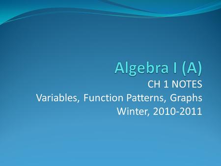 CH 1 NOTES Variables, Function Patterns, Graphs Winter, 2010-2011.