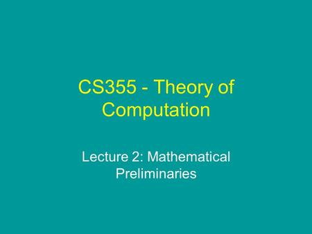 CS355 - Theory of Computation Lecture 2: Mathematical Preliminaries.