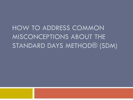 HOW TO ADDRESS COMMON MISCONCEPTIONS ABOUT THE STANDARD DAYS METHOD® (SDM)