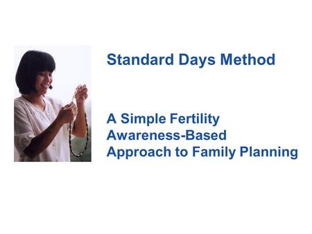 Standard Days Method A Simple Fertility Awareness-Based Approach to Family Planning.