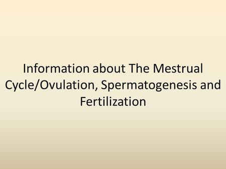 Menstrual cycle. Information about The Mestrual Cycle/Ovulation, Spermatogenesis and Fertilization.