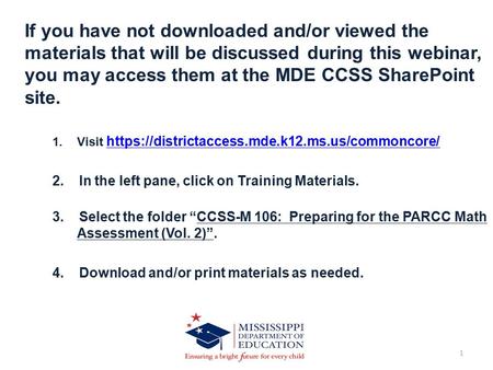 1 If you have not downloaded and/or viewed the materials that will be discussed during this webinar, you may access them at the MDE CCSS SharePoint site.