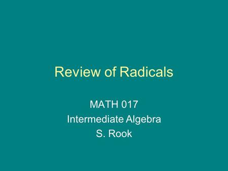 Review of Radicals MATH 017 Intermediate Algebra S. Rook.