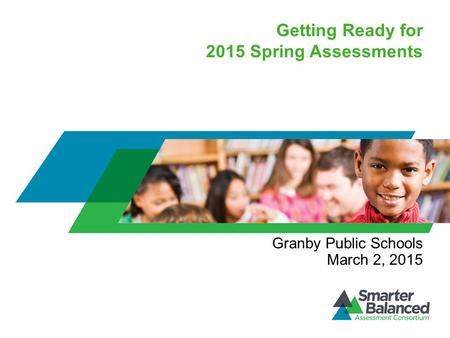 Getting Ready for 2015 Spring Assessments Granby Public Schools March 2, 2015.