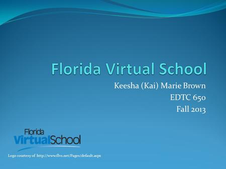 Keesha (Kai) Marie Brown EDTC 650 Fall 2013 Logo courtesy of