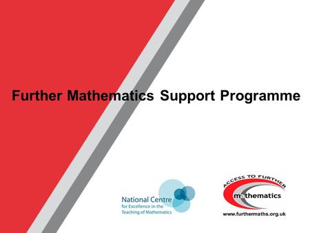 Further Mathematics Support Programme. www.furthermaths.org.uk Widening participation in Mathematics and supporting student progression NCETM conference,