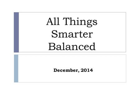 All Things Smarter Balanced December, 2014. Today’s Topics  Key messages about Smarter Balanced  Additional information on:  Digital Library  Interim.