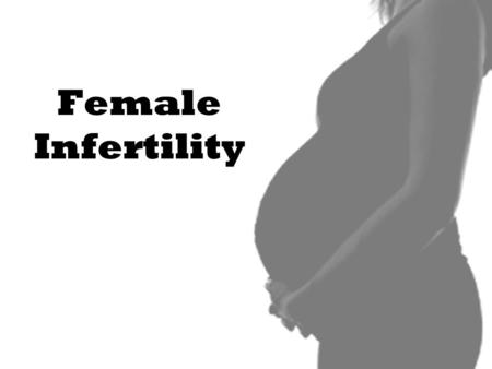 Female Infertility. What is infertility? Couples that have been unable to conceive a child after 12 months of regular sexual intercourse without birth.