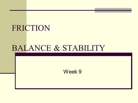 FRICTION BALANCE & STABILITY Week 9. What is Friction? Friction ______________ motion Occurs when one body moves across the ______________ of another.