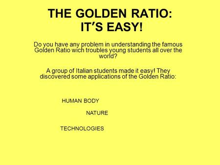 THE GOLDEN RATIO: IT’S EASY! Do you have any problem in understanding the famous Golden Ratio wich troubles young students all over the world? A group.