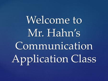 Welcome to Mr. Hahn’s Communication Application Class.
