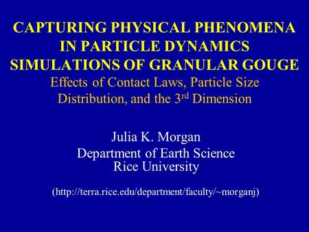 CAPTURING PHYSICAL PHENOMENA IN PARTICLE DYNAMICS SIMULATIONS OF GRANULAR GOUGE Effects of Contact Laws, Particle Size Distribution, and the 3 rd Dimension.
